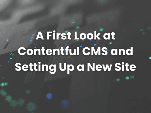 A First Look at Contentful CMS and Setting Up a New Site